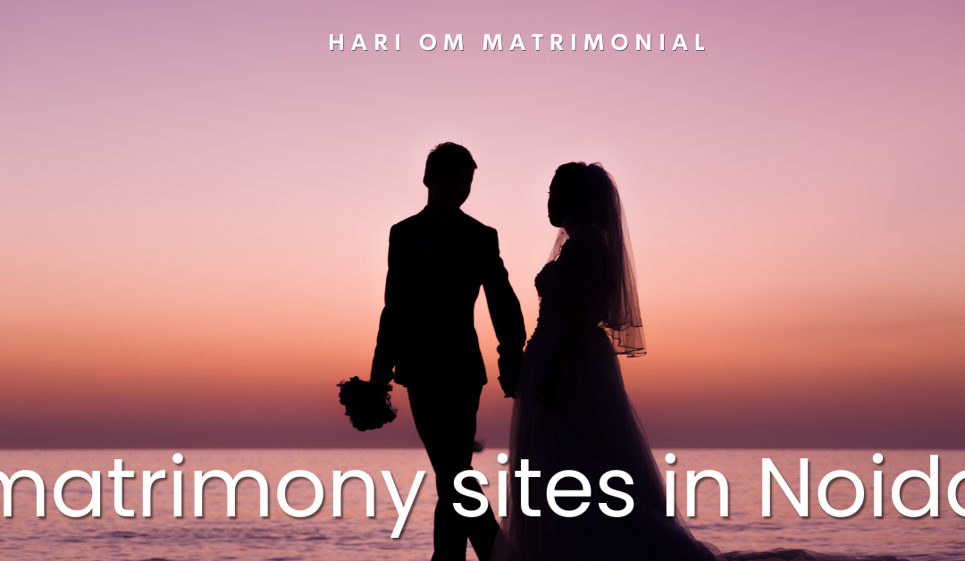 Hari Om Matrimonial: Trusted Matrimonial Site in Noida